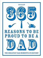 365 Reasons to be Proud to be a Dad The Greatest Dad Moments in History