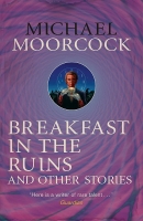 Book Cover for Breakfast in the Ruins and Other Stories The Best Short Fiction of Michael Moorcock by Michael Moorcock