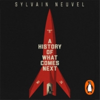 Book Cover for A History of What Comes Next by Sylvain Neuvel