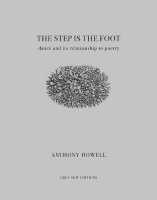 Book Cover for The Step Is the Foot: Dance and Its Relationship to Poetry by Anthony Howell