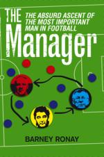 Book Cover for The Manager - The Absurd Ascent of the Most Important Man in Football by Barney Ronay