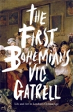 Book Cover for The First Bohemians Life and Art in London's Golden Age by Vic Gatrell