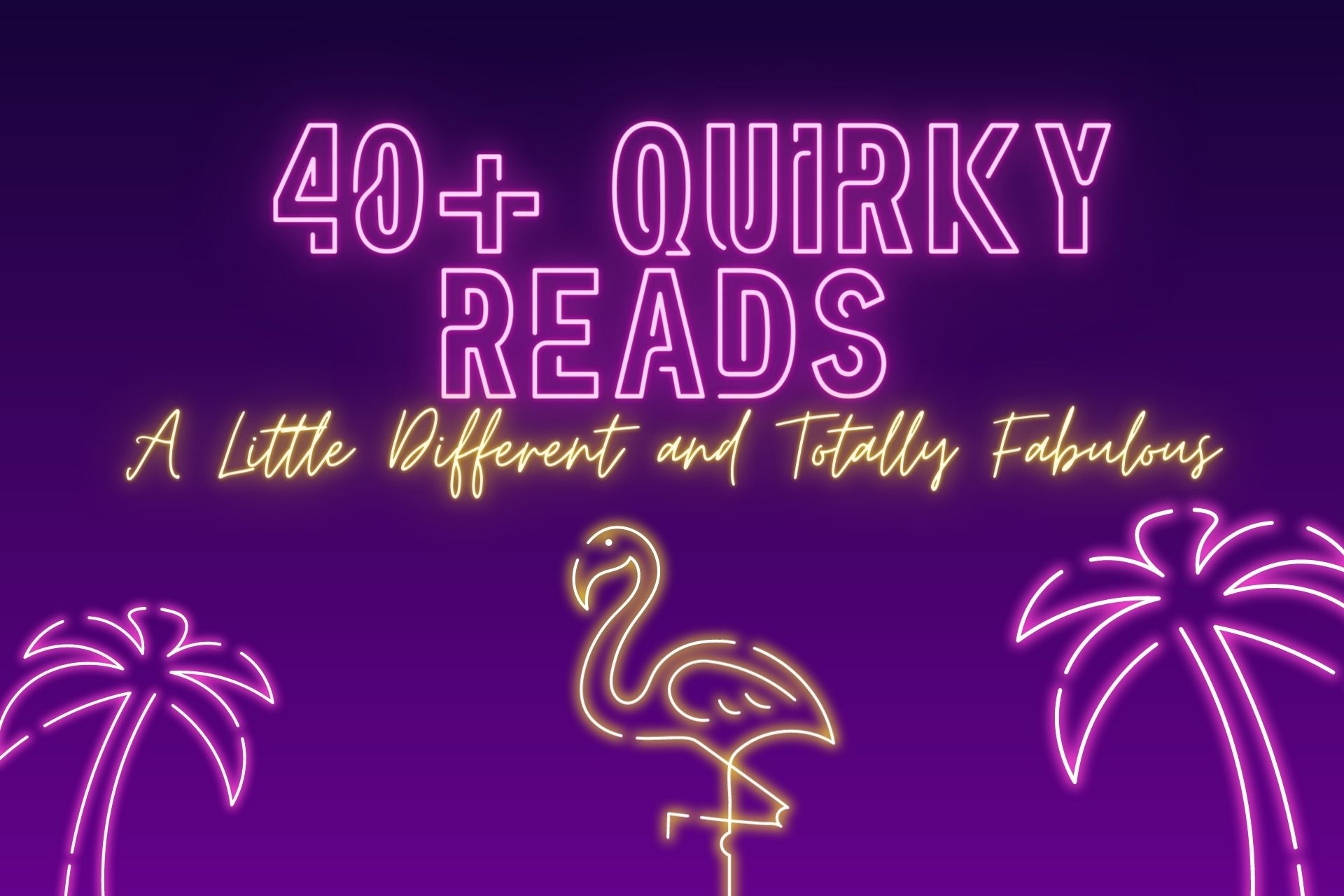 40+ Quirky Novels - a little different and totally fabulous.