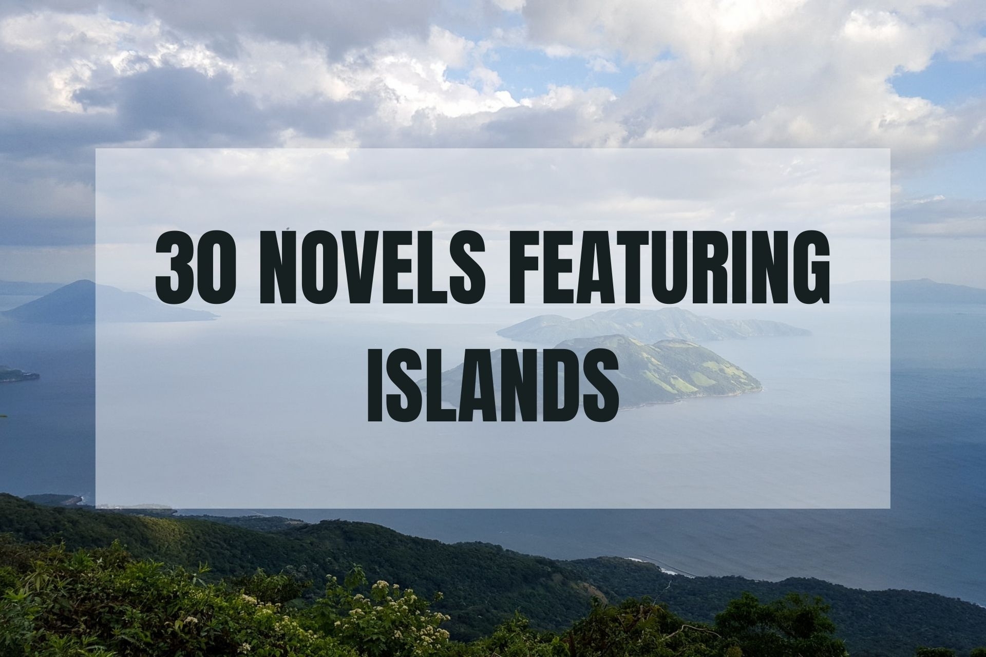 30 Novels Featuring Islands - Explore Fantastical Locations, Solve a Crime, or Sink into a Beautiful Romance
