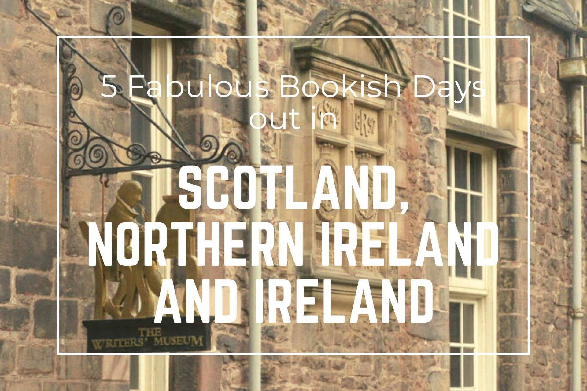 5 Fabulous Bookish Days out in Scotland, Northern Ireland and Ireland – Literary Trips That’ll Delight, Inform and Entertain Book-lovers.