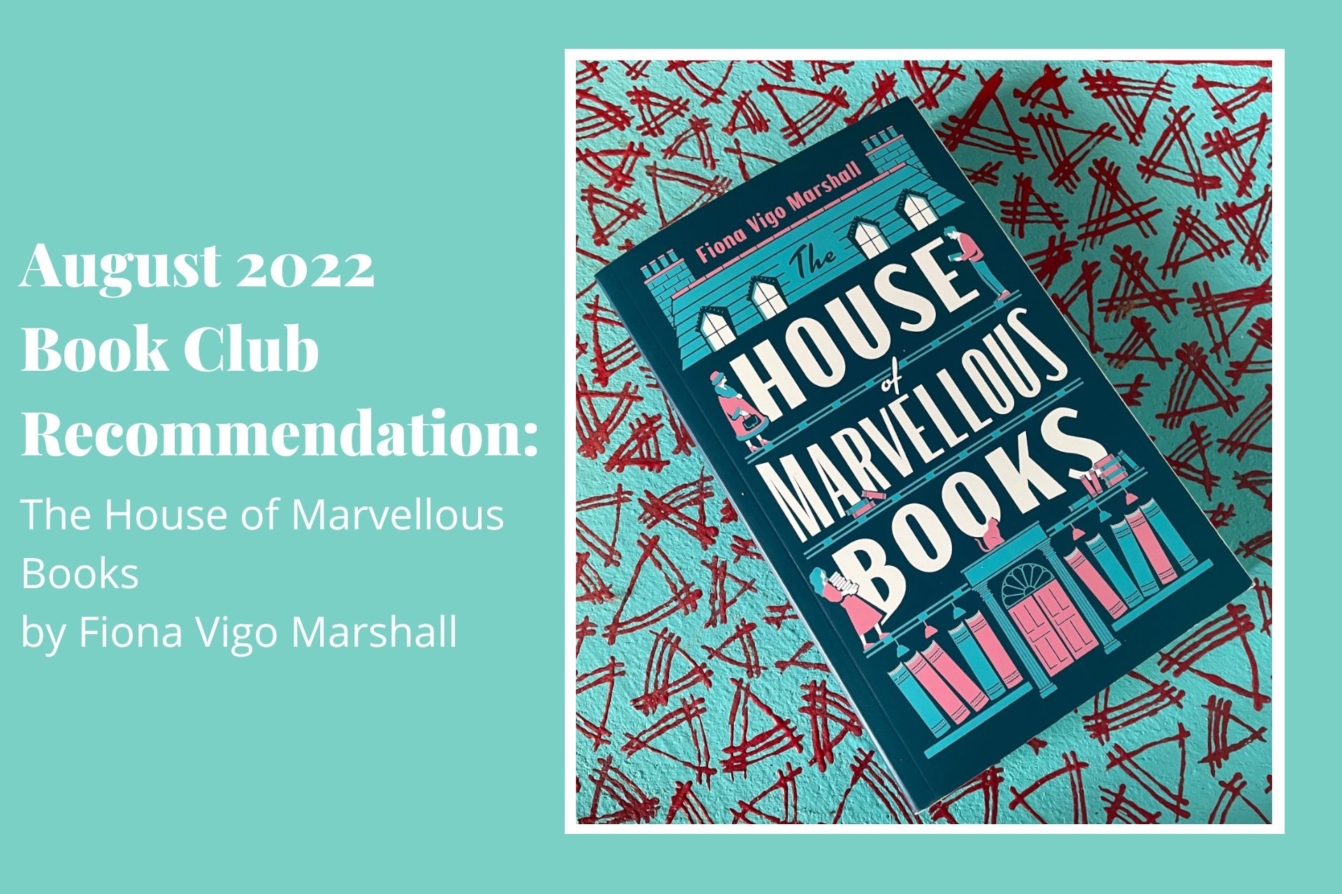 August 2022 Book Club Recommendation: The House of Marvellous Books by Fiona Vigo Marshall