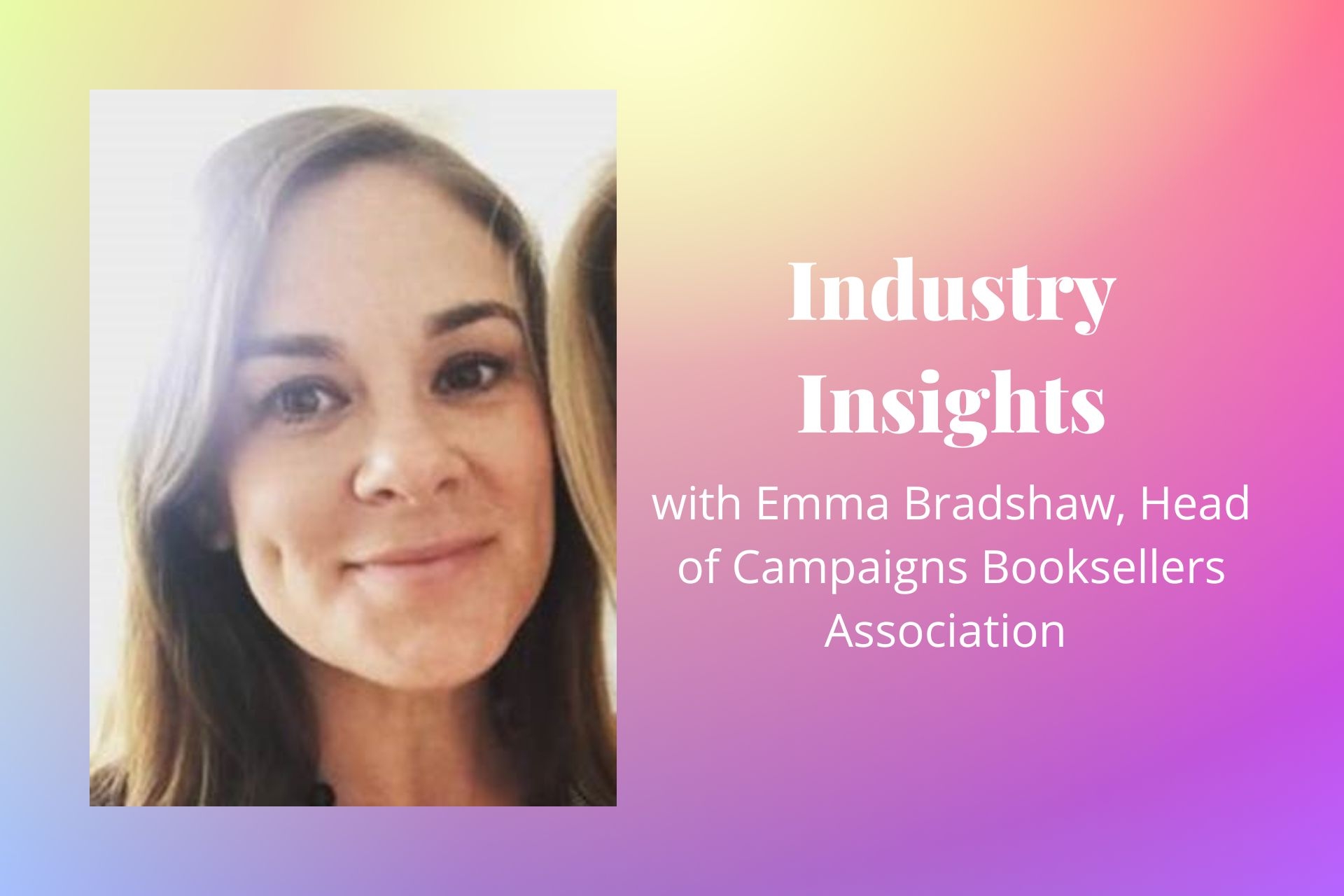 Industry Insights with Emma Bradshaw, Head of Campaigns at the Booksellers Association