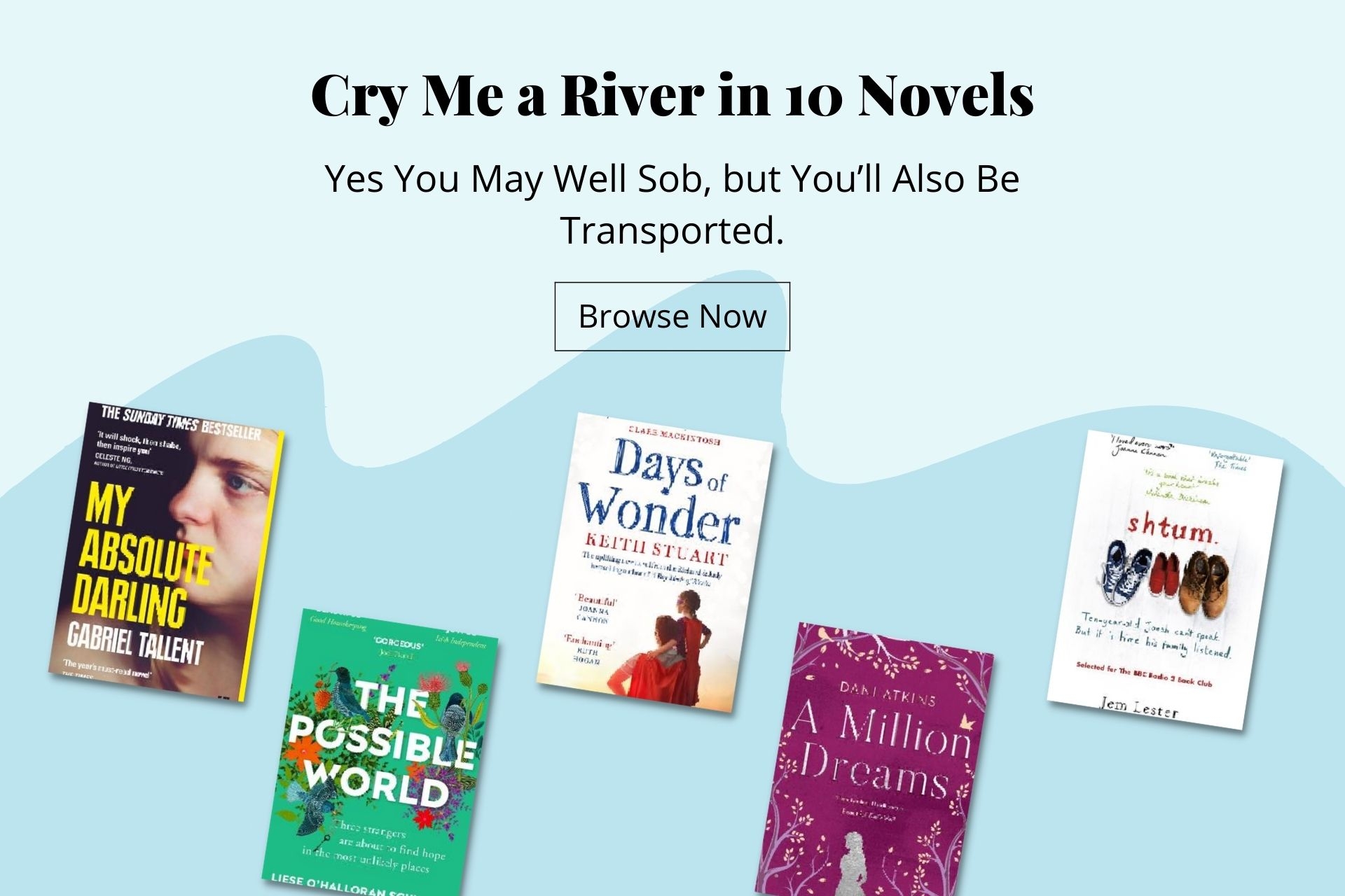 Cry Me a River in 10 Novels - Yes You May Well Sob, but You’ll Also Be Transported.