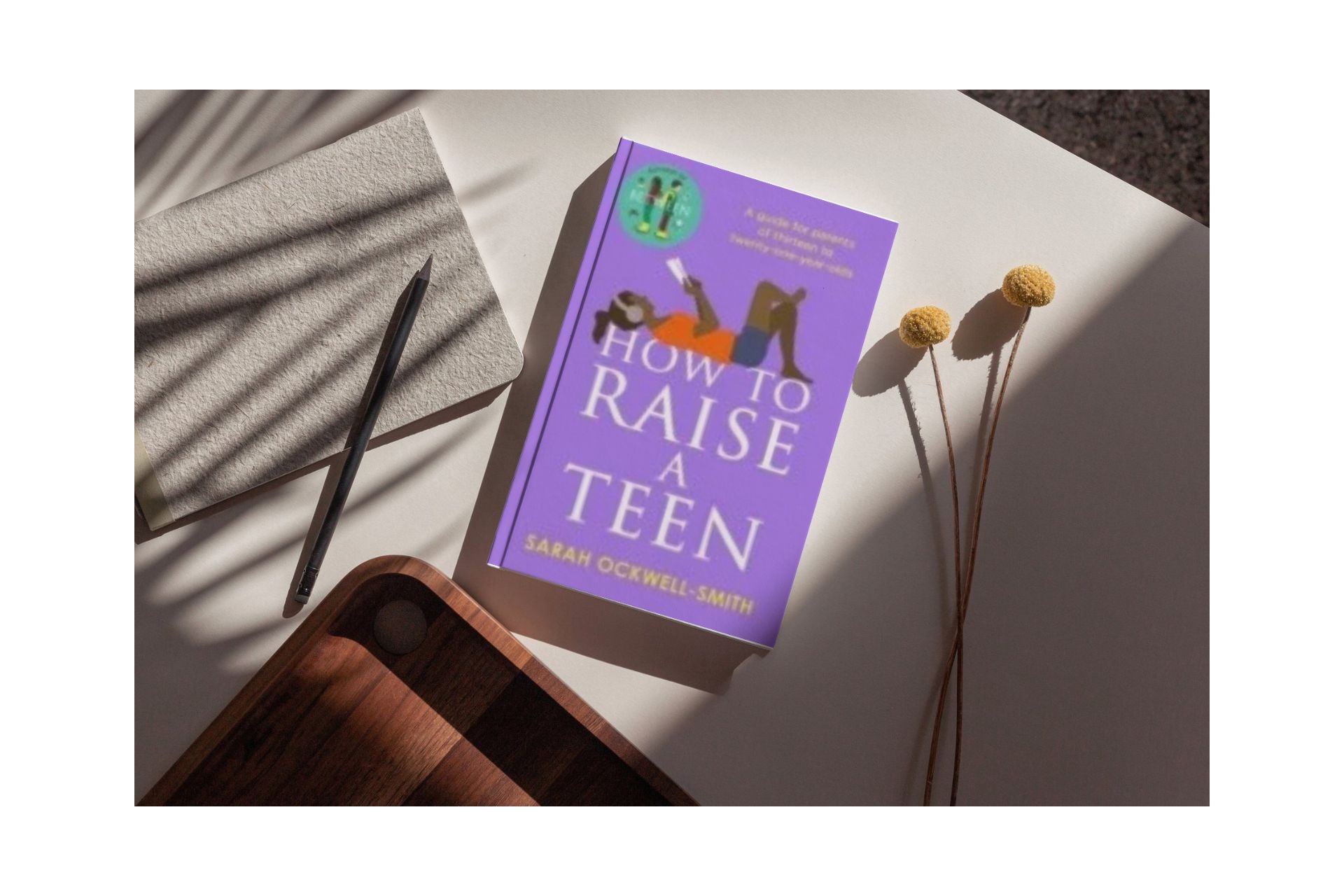 Parenting - How To Raise a Teen by Sarah Ockwell-Smith
