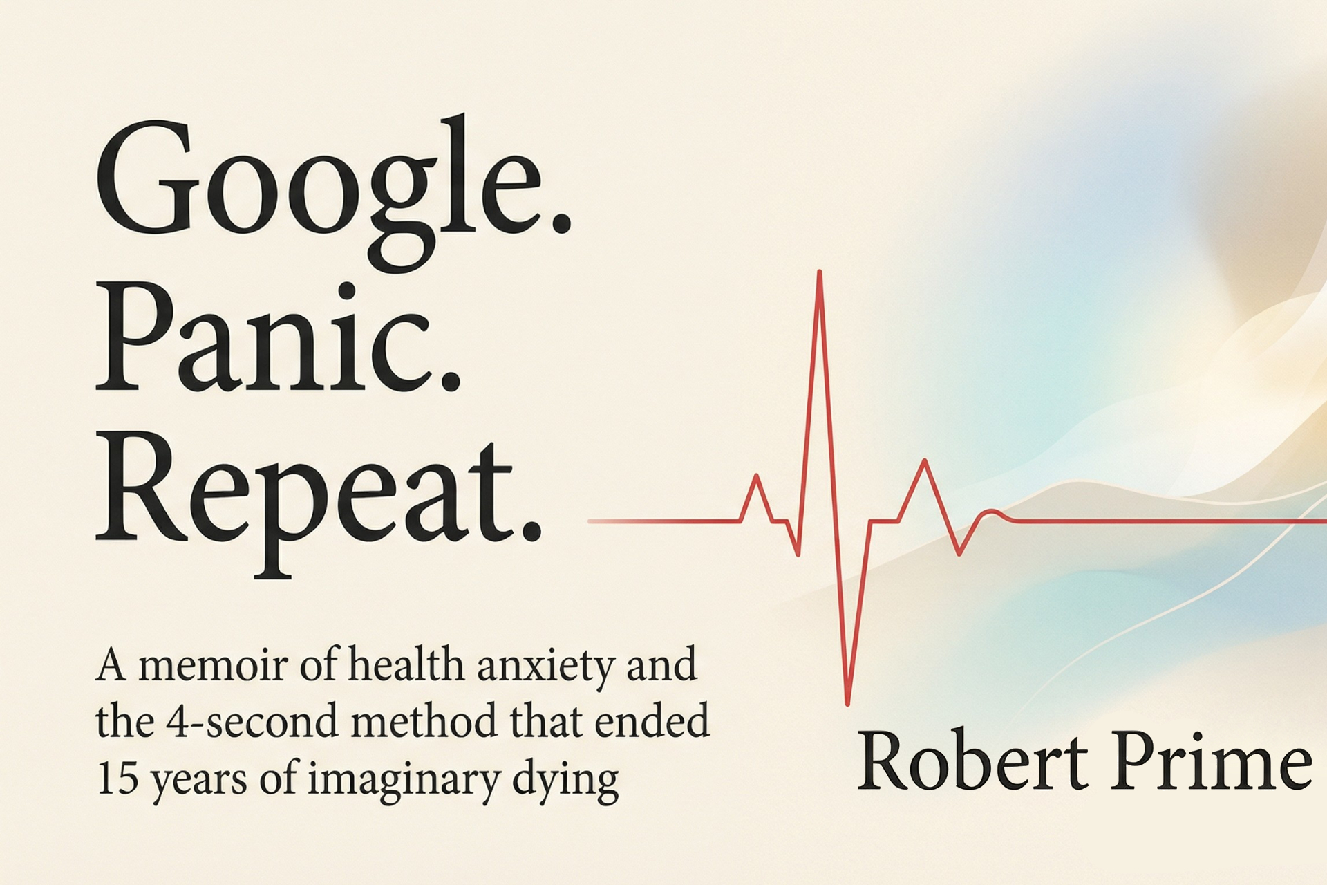 Google. Panic. Repeat. by Rob Prime - Beat health anxiety and GAD with a 4 second method