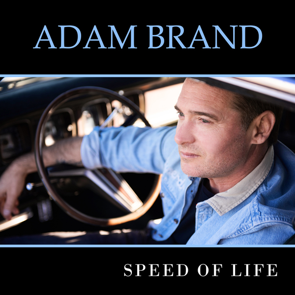 ADAM BRAND’S NEW ALBUM  ‘SPEED OF LIFE’ IS OUT NOW!