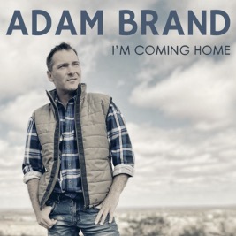 ADAM BRAND RELEASES NEW MUSIC “I’M COMING HOME” HIS FIRST SINGLE AFTER A 16 MONTH HIATUS