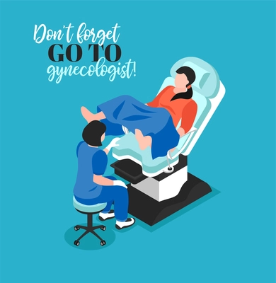 Not delay visit to gynecologist isometric poster with doctor examines female patient in gynecological chair vector illustration