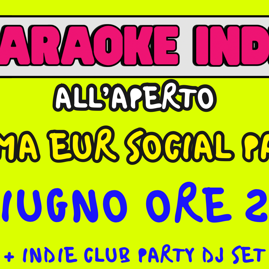 KARAOKE INDIE ROMA + INDIE CLUB PARTY - EUR SOCIAL PARK - DALLE 21:30 - ALL’APERTO X UNA FESTA SUPER
