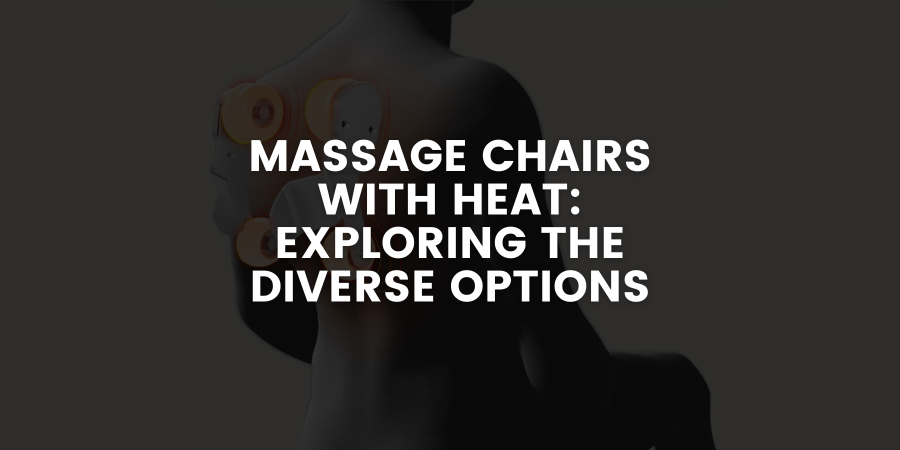 Massage Chairs with Heat Exploring the Diverse Options