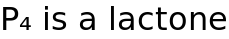 P₄ is a lactone