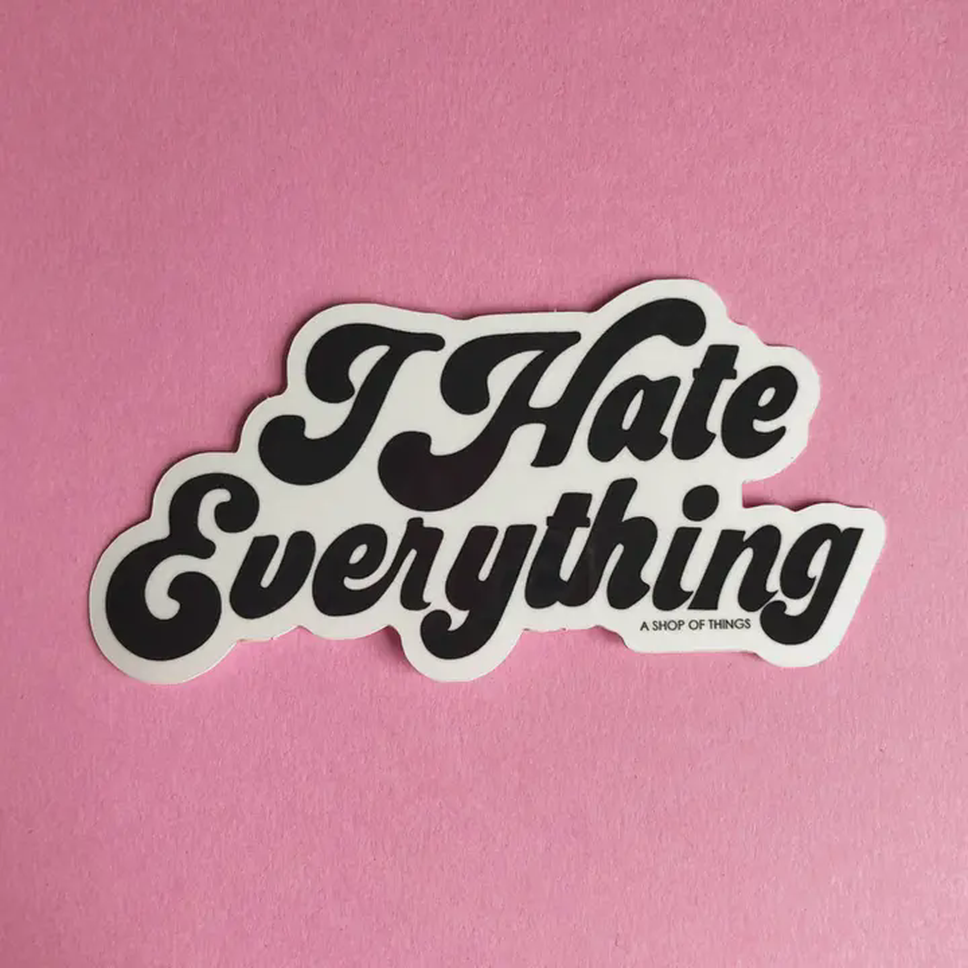 I Hate Everything Sticker
