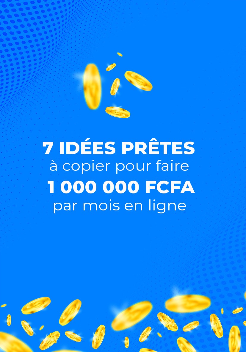 7 idées prêtes à copier pour faire 1 000 000 FCFA/mois en ligne