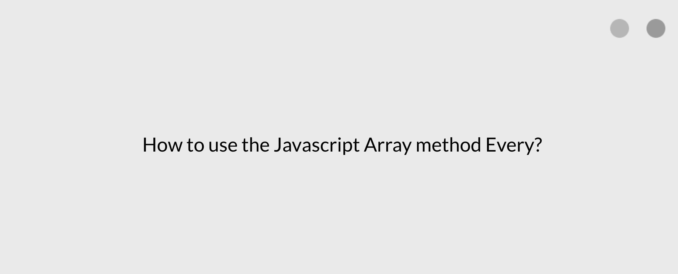 How to use the Javascript Array method Every?