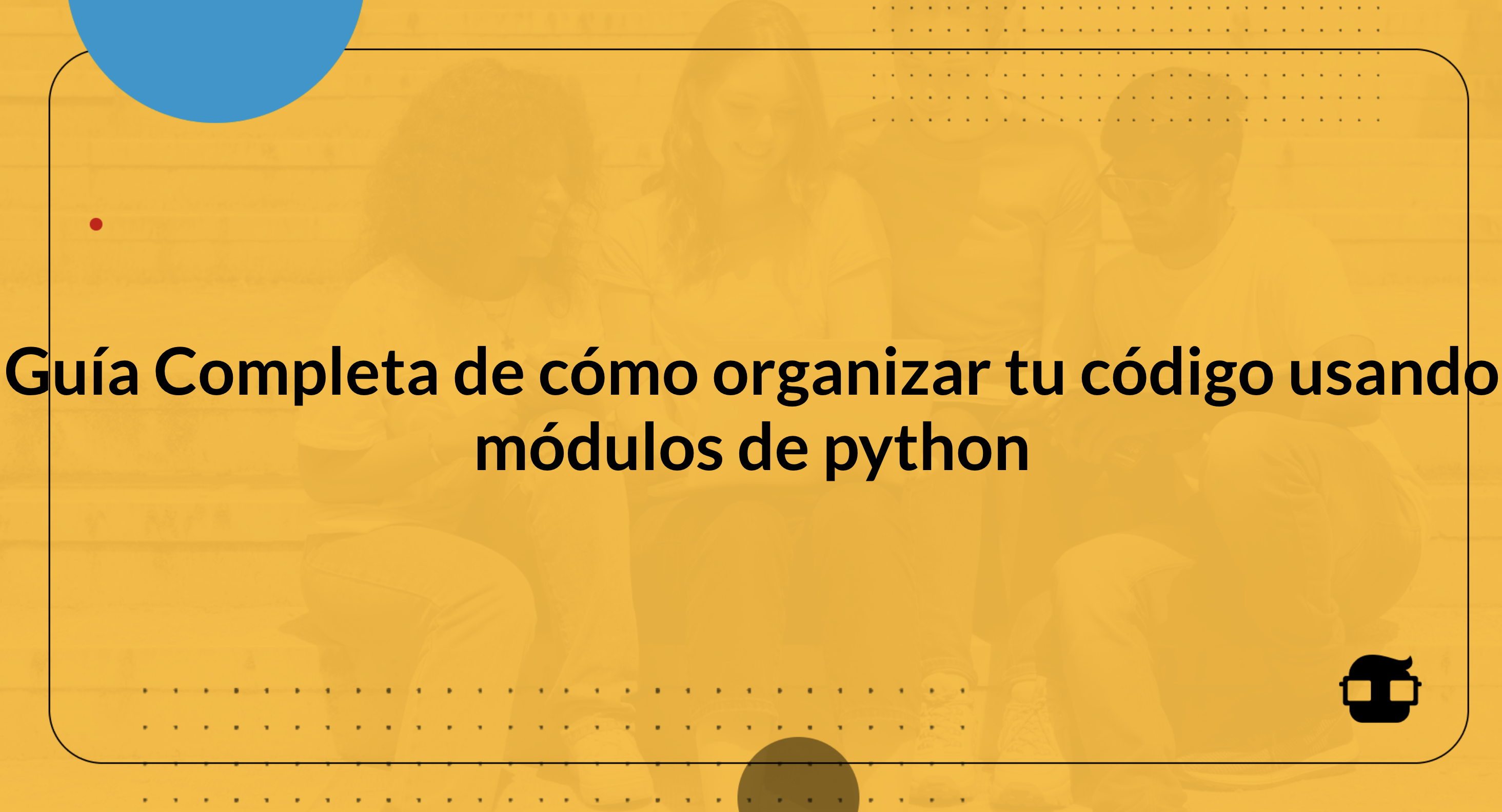 Guía Completa de cómo organizar tu código usando módulos de python