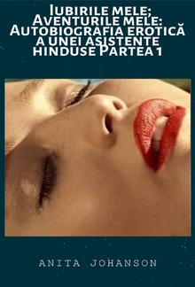 Iubirile mele; Aventurile mele: Autobiografia erotică a unei asistente hinduse Partea 1 PDF