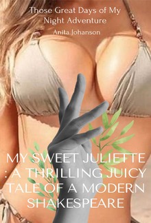 My Sweet Juliette : A Thrilling Juicy Tale of a Modern Shakespeare Those Great Days of My Night Adventure PDF