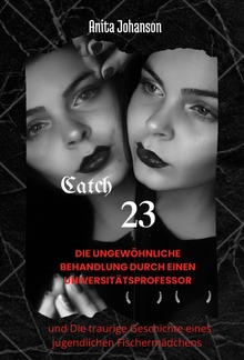 Catch-23: Die ungewöhnliche Behandlung durch einen Universitätsprofessor und Die traurige Geschichte eines jugendlichen Fischermädchens PDF