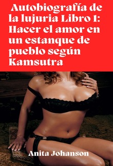 Autobiografía de la lujuria Libro 1: Hacer el amor en un estanque de pueblo según Kamsutra PDF