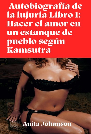 Autobiografía de la lujuria Libro 1: Hacer el amor en un estanque de pueblo según Kamsutra PDF