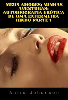 Meus amores; Minhas Aventuras: Autobiografia Erótica de uma Enfermeira Hindu Parte 1 PDF