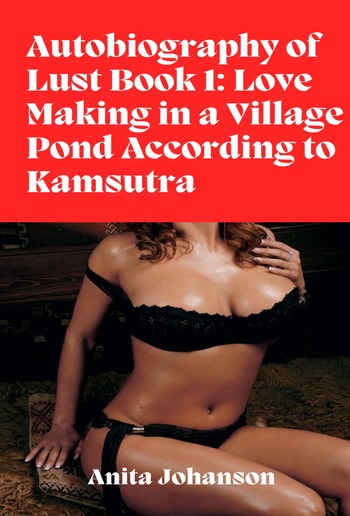 Autobiography of Lust Book 1: Love Making in a Village Pond According to Kamsutra PDF