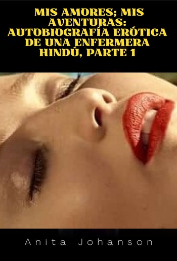 Mis amores; Mis aventuras: autobiografía erótica de una enfermera hindú, parte 1 PDF