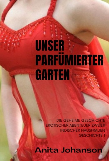 Unser parfümierter Garten: Die geheime Geschichte erotischer Abenteuer zweier indischer Hausfrauen Geschichte 1 PDF