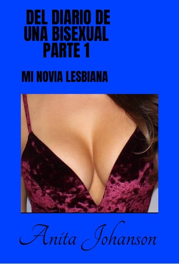 Del Diario de una Bisexual Parte 1 mi novia lesbiana PDF