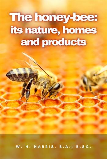 The honey-bee: its nature, homes and products PDF