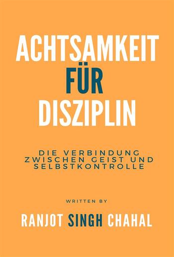 Achtsamkeit für Disziplin: Die Verbindung zwischen Geist und Selbstkontrolle PDF