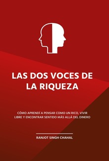 LAS DOS VOCES DE LA RIQUEZA: CÓMO APRENDÍ A PENSAR COMO UN RICO, VIVIR LIBRE Y ENCONTRAR SENTIDO MÁS ALLÁ DEL DINERO PDF