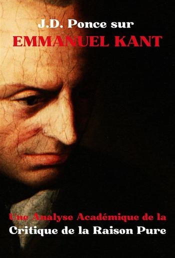 J.D. Ponce sur Emmanuel Kant : Une Analyse Académique de la Critique de la Raison Pure PDF J.D. Ponce sur Emmanuel Kant : Une Analyse Académique de la Critique de la Raison Pure PDF