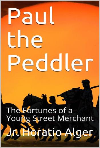 Paul the Peddler; Or, The Fortunes of a Young Street Merchant PDF