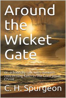 Around the Wicket Gate / or, a friendly talk with seekers concerning faith in the / Lord Jesus Christ PDF