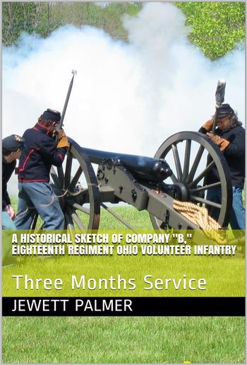 A Historical Sketch of Company "B," Eighteenth Regiment Ohio Volunteer Infantry / Three Months Service PDF