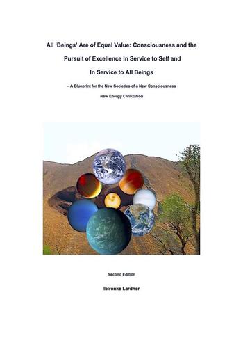 All 'Beings' Are of Equal Value: Consciousness and the Pursuit of Excellence In Service to Self and In Service to All Beings PDF