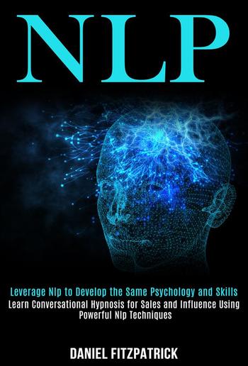 Nlp: Leverage Nlp to Develop the Same Psychology and Skills PDF