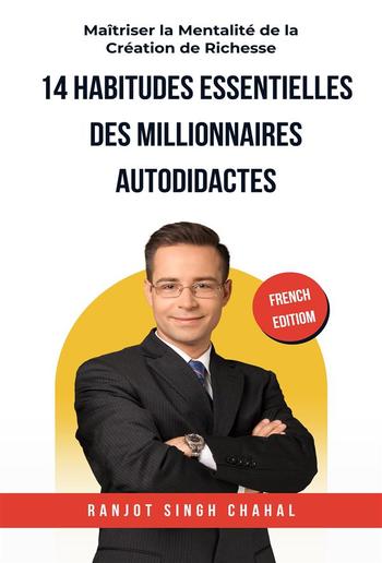 14 Habitudes Essentielles des Millionnaires Autodidactes : Maîtriser la Mentalité de la Création de Richesse PDF