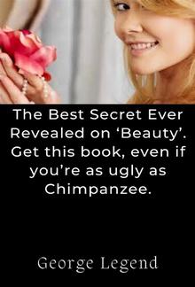 The Best Secret Ever Revealed on ‘Beauty’. Get this book, even if you’re as ugly as Chimpanzee. PDF