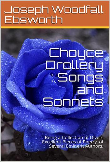 Choyce Drollery: Songs and Sonnets / Being A Collection of Divers Excellent Pieces of Poetry, / of Several Eminent Authors. PDF