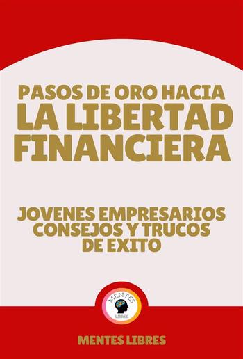 Pasos de oro Hacia la Libertad Financiera - Jovenes Empresarios Consejos y Trucos de Éxito PDF