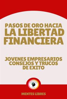 Pasos de oro Hacia la Libertad Financiera - Jovenes Empresarios Consejos y Trucos de Éxito PDF