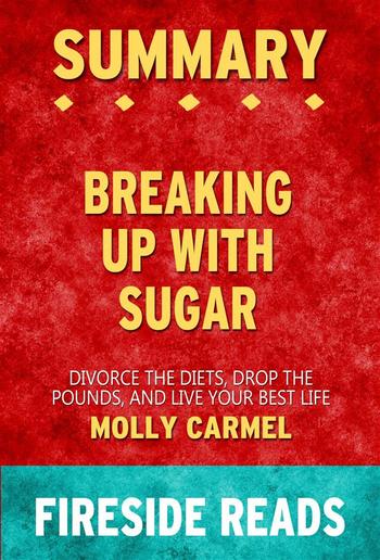 Breaking Up With Sugar: Divorce the Diets, Drop the Pounds, and Live Your Best Life by Molly Carmel: Summary by Fireside Reads PDF