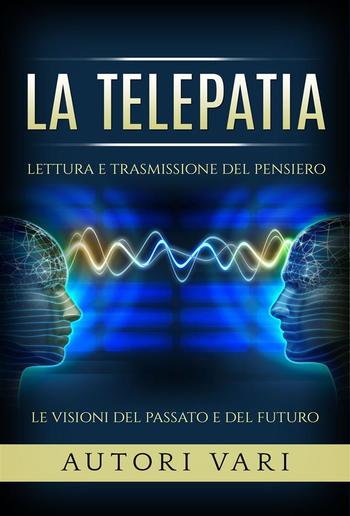 La Telepatia - Lettura e trasmissione del pensiero - Le visioni del passato e del futuro PDF